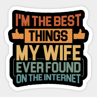 Husband gift - Im The Best Thing My Wife Ever Found On The Internet Funny Sticker